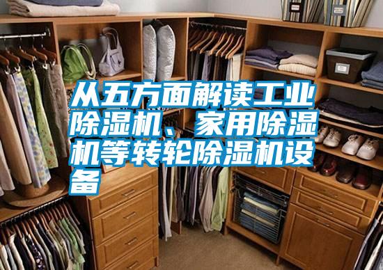 從五方面解讀工業(yè)除濕機、家用除濕機等轉輪除濕機設備