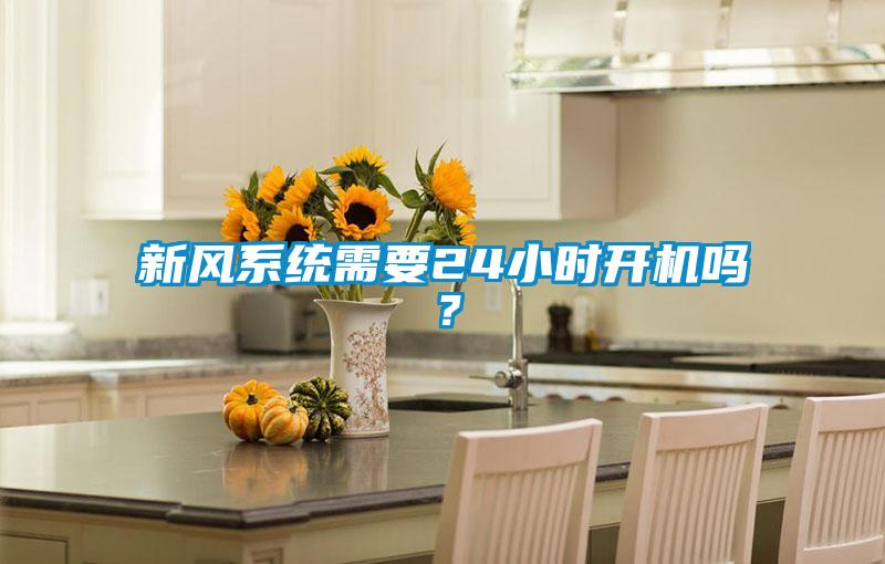 新風系統需要24小時開機嗎？