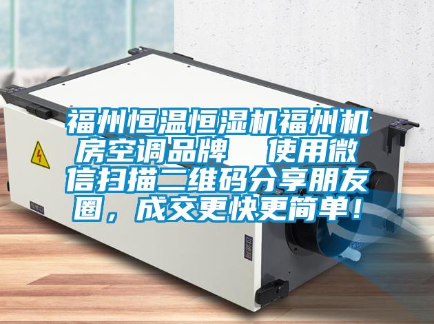 福州恒溫恒濕機福州機房空調品牌  使用微信掃描二維碼分享朋友圈，成交更快更簡單！