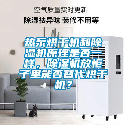 熱泵烘干機和除濕機原理是否一樣，除濕機放柜子里能否替代烘干機？