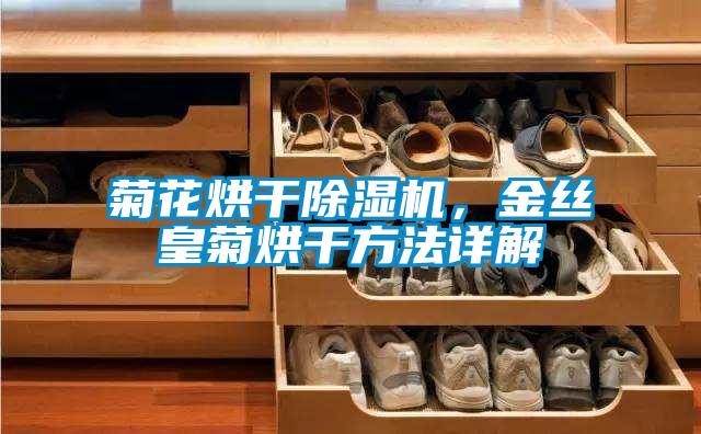 菊花烘干除濕機(jī)，金絲皇菊烘干方法詳解