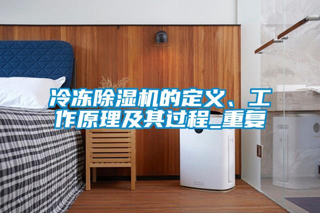冷凍除濕機的定義、工作原理及其過程_重復