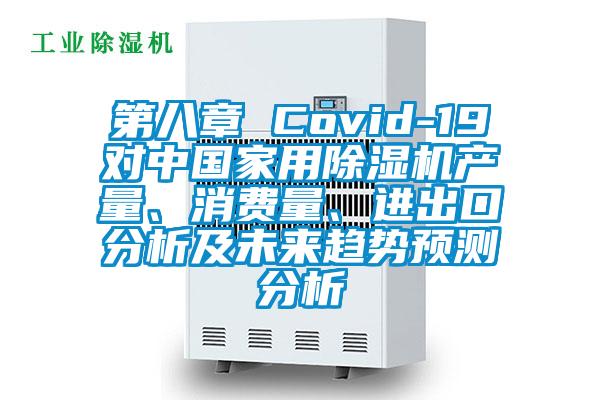 第八章 Covid-19對中國家用除濕機產量、消費量、進出口分析及未來趨勢預測分析