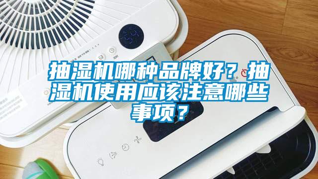 抽濕機哪種品牌好？抽濕機使用應該注意哪些事項？