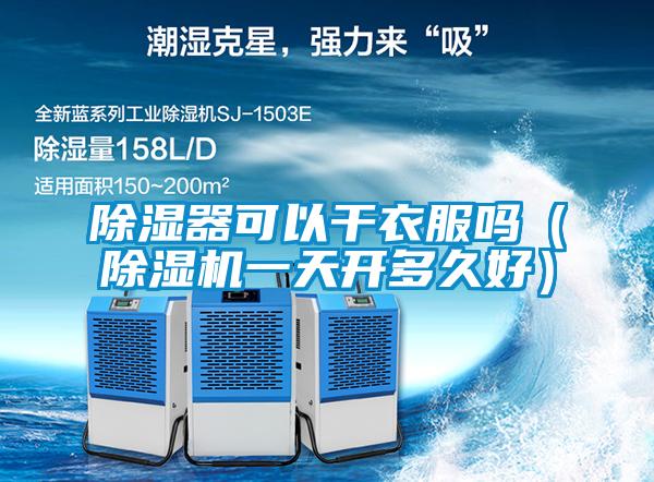 除濕器可以干衣服嗎（除濕機(jī)一天開多久好）