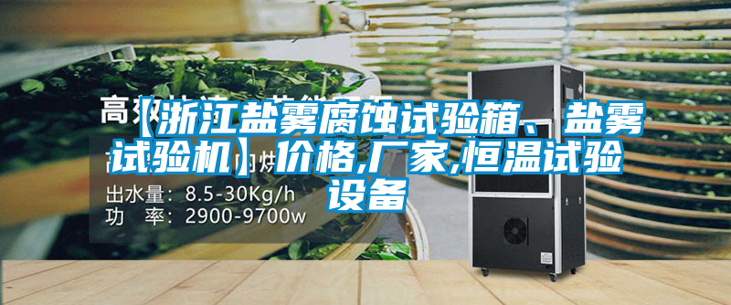 【浙江鹽霧腐蝕試驗(yàn)箱、鹽霧試驗(yàn)機(jī)】?jī)r(jià)格,廠家,恒溫試驗(yàn)設(shè)備