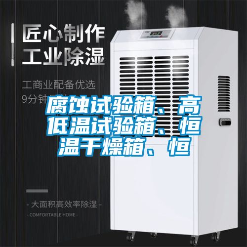 腐蝕試驗箱、高低溫試驗箱、恒溫干燥箱、恒