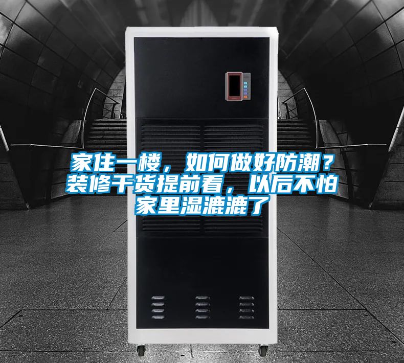 家住一樓，如何做好防潮？裝修干貨提前看，以后不怕家里濕漉漉了